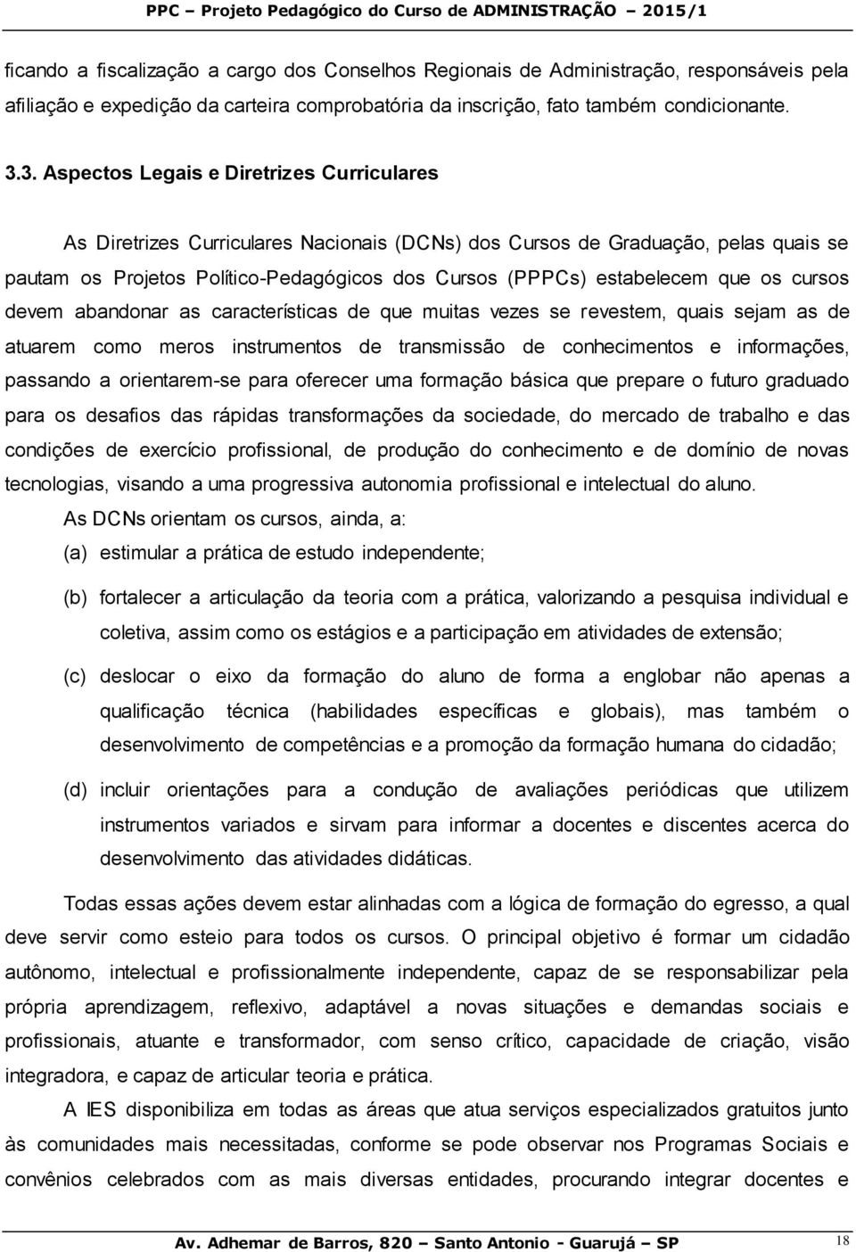 que os cursos devem abandonar as características de que muitas vezes se revestem, quais sejam as de atuarem como meros instrumentos de transmissão de conhecimentos e informações, passando a