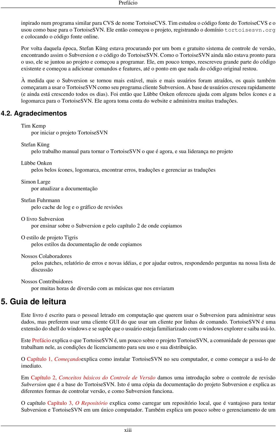 Por volta daquela época, Stefan Küng estava procurando por um bom e gratuito sistema de controle de versão, encontrando assim o Subversion e o código do TortoiseSVN.