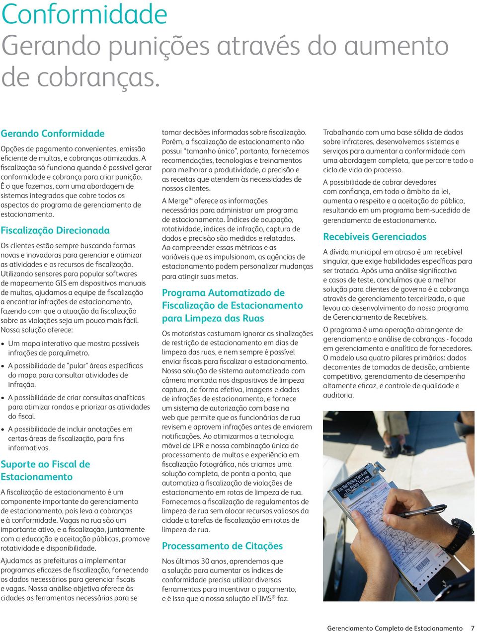 É o que fazemos, com uma abordagem de sistemas integrados que cobre todos os aspectos do programa de gerenciamento de estacionamento.