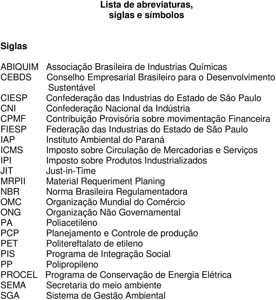 Ambiental do Paraná ICMS Imposto sobre Circulação de Mercadorias e Serviços IPI Imposto sobre Produtos Industrializados JIT Just-in-Time MRPII Material Requeriment Planing NBR Norma Brasileira