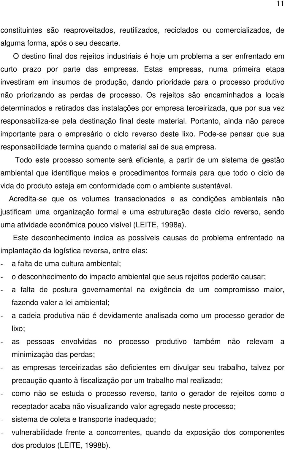 Estas empresas, numa primeira etapa investiram em insumos de produção, dando prioridade para o processo produtivo não priorizando as perdas de processo.