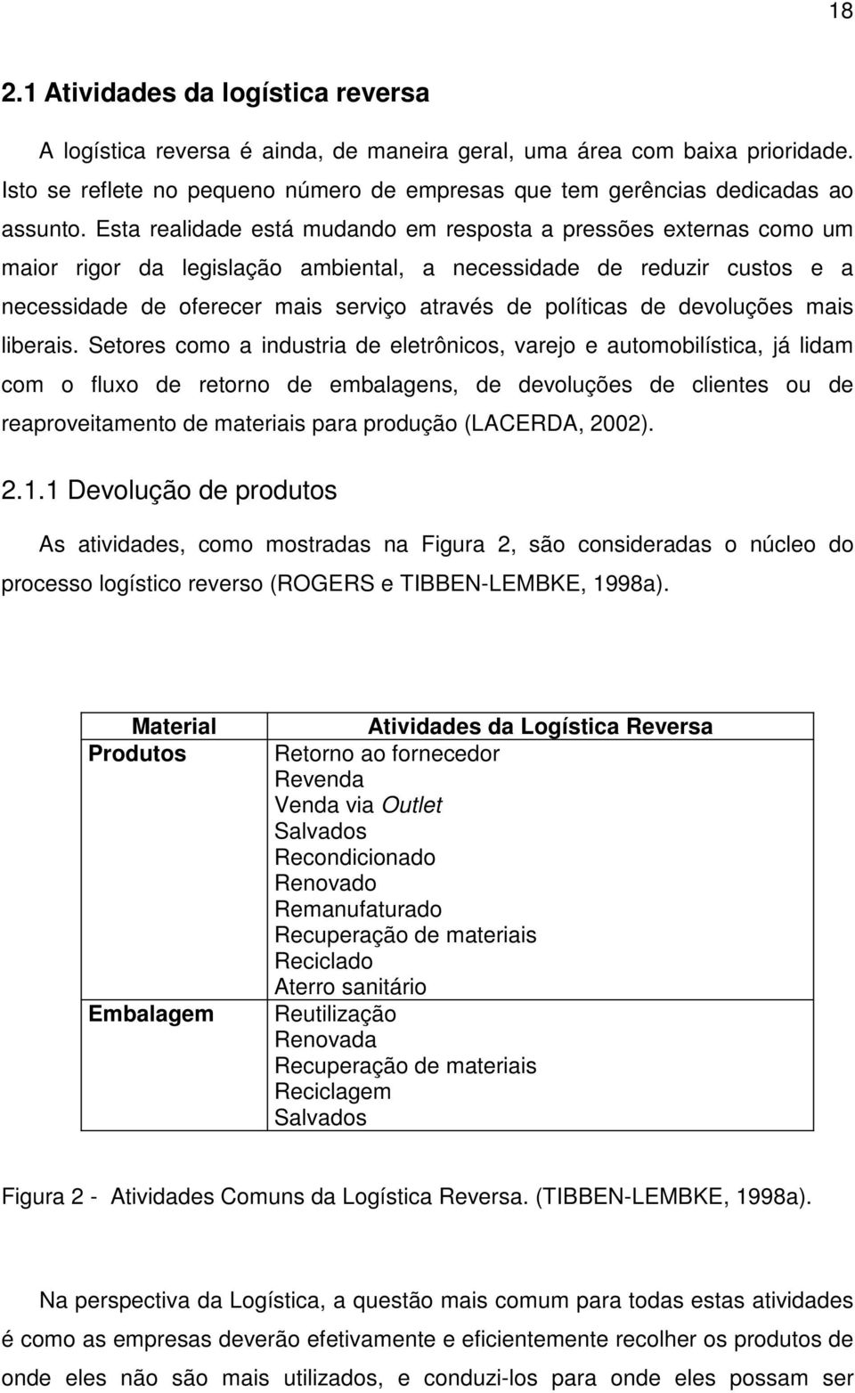 Esta realidade está mudando em resposta a pressões externas como um maior rigor da legislação ambiental, a necessidade de reduzir custos e a necessidade de oferecer mais serviço através de políticas