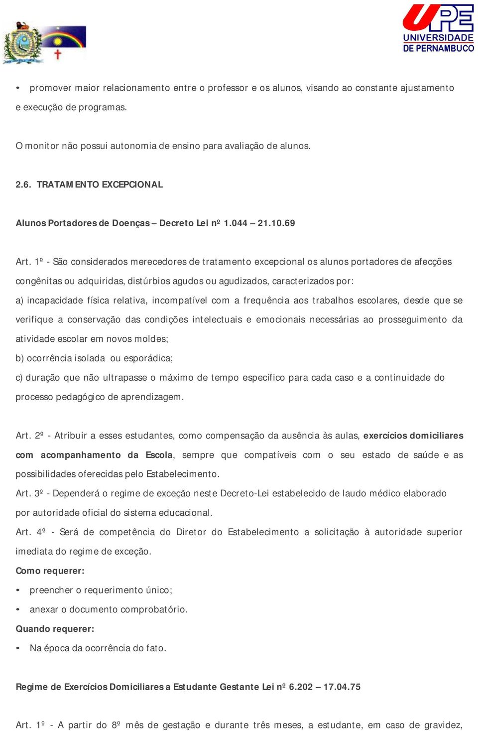 1º - São considerados merecedores de tratamento excepcional os alunos portadores de afecções congênitas ou adquiridas, distúrbios agudos ou agudizados, caracterizados por: a) incapacidade física