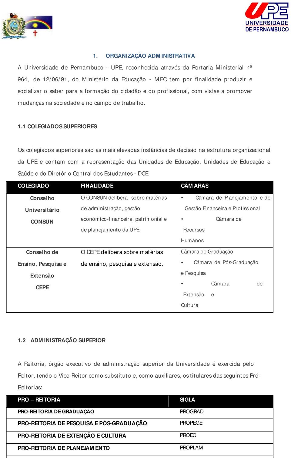 1 COLEGIADOS SUPERIORES Os colegiados superiores são as mais elevadas instâncias de decisão na estrutura organizacional da UPE e contam com a representação das Unidades de Educação, Unidades de