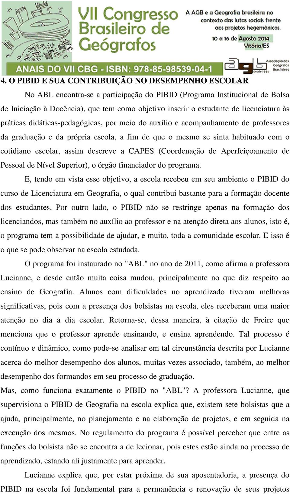 assim descreve a CAPES (Coordenação de Aperfeiçoamento de Pessoal de Nível Superior), o órgão financiador do programa.