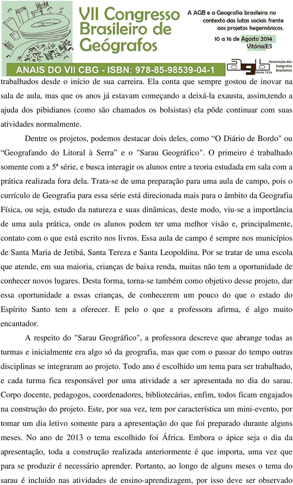 com suas atividades normalmente. Dentre os projetos, podemos destacar dois deles, como O Diário de Bordo" ou Geografando do Litoral à Serra e o "Sarau Geográfico".