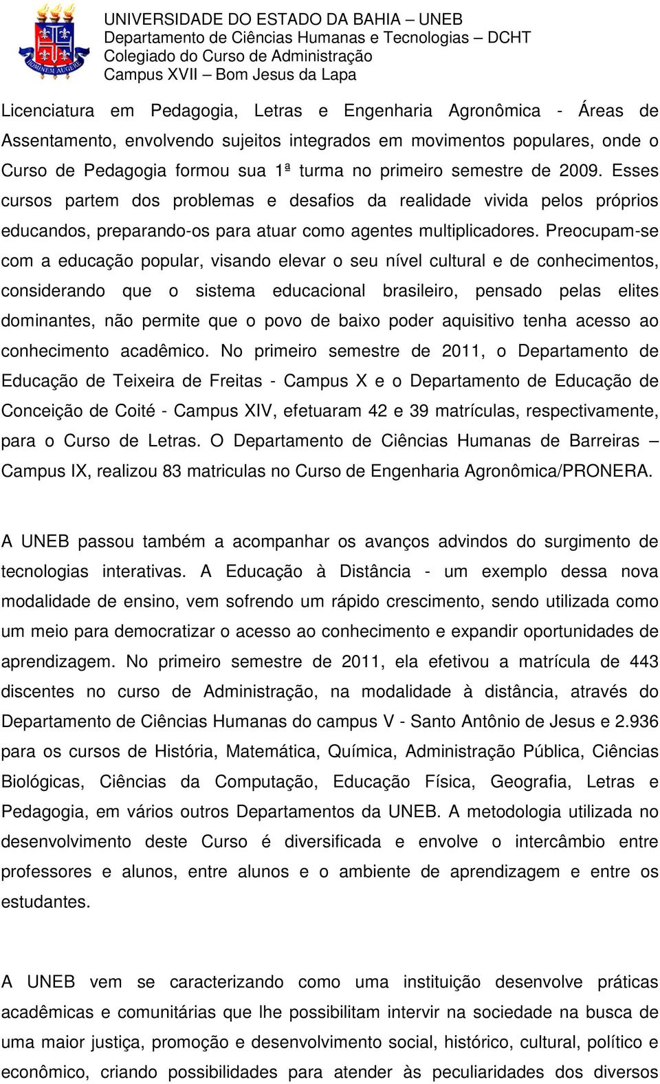 Preocupam-se com a educação popular, visando elevar o seu nível cultural e de conhecimentos, considerando que o sistema educacional brasileiro, pensado pelas elites dominantes, não permite que o povo