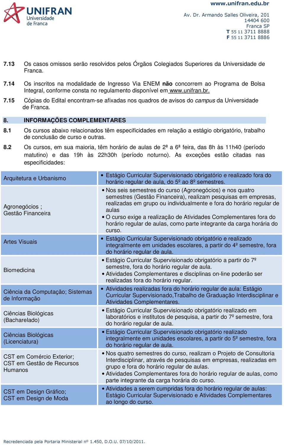 15 Cópias do Edital encontram-se afixadas nos quadros de avisos do campus da Universidade de Franca. 8. INFORMAÇÕES COMPLEMENTARES 8.