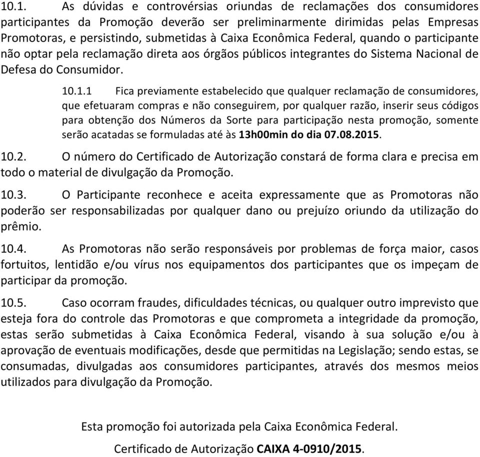 .1.1 Fica previamente estabelecido que qualquer reclamação de consumidores, que efetuaram compras e não conseguirem, por qualquer razão, inserir seus códigos para obtenção dos Números da Sorte para