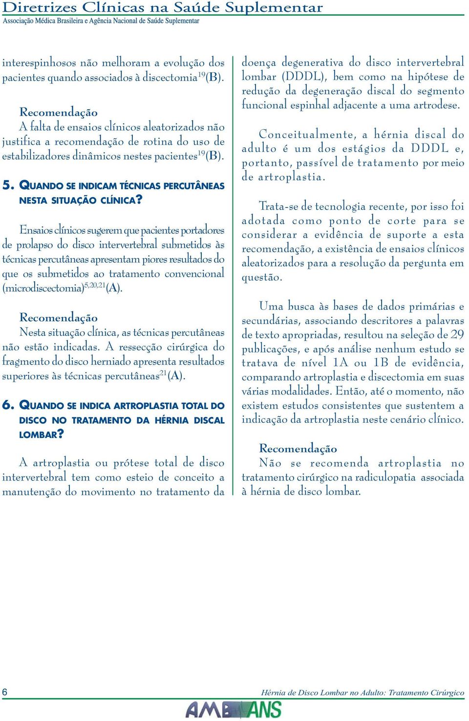 QUANDO SE INDICAM TÉCNICAS PERCUTÂNEAS NESTA SITUAÇÃO CLÍNICA?