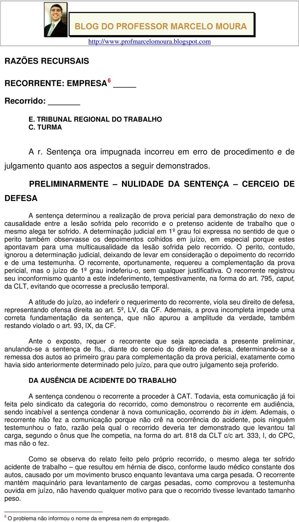 DEFESA PRELIMINARMENTE NULIDADE DA SENTENÇA CERCEIO DE A sentença determinou a realização de prova pericial para demonstração do nexo de causalidade entre a lesão sofrida pelo recorrido e o pretenso