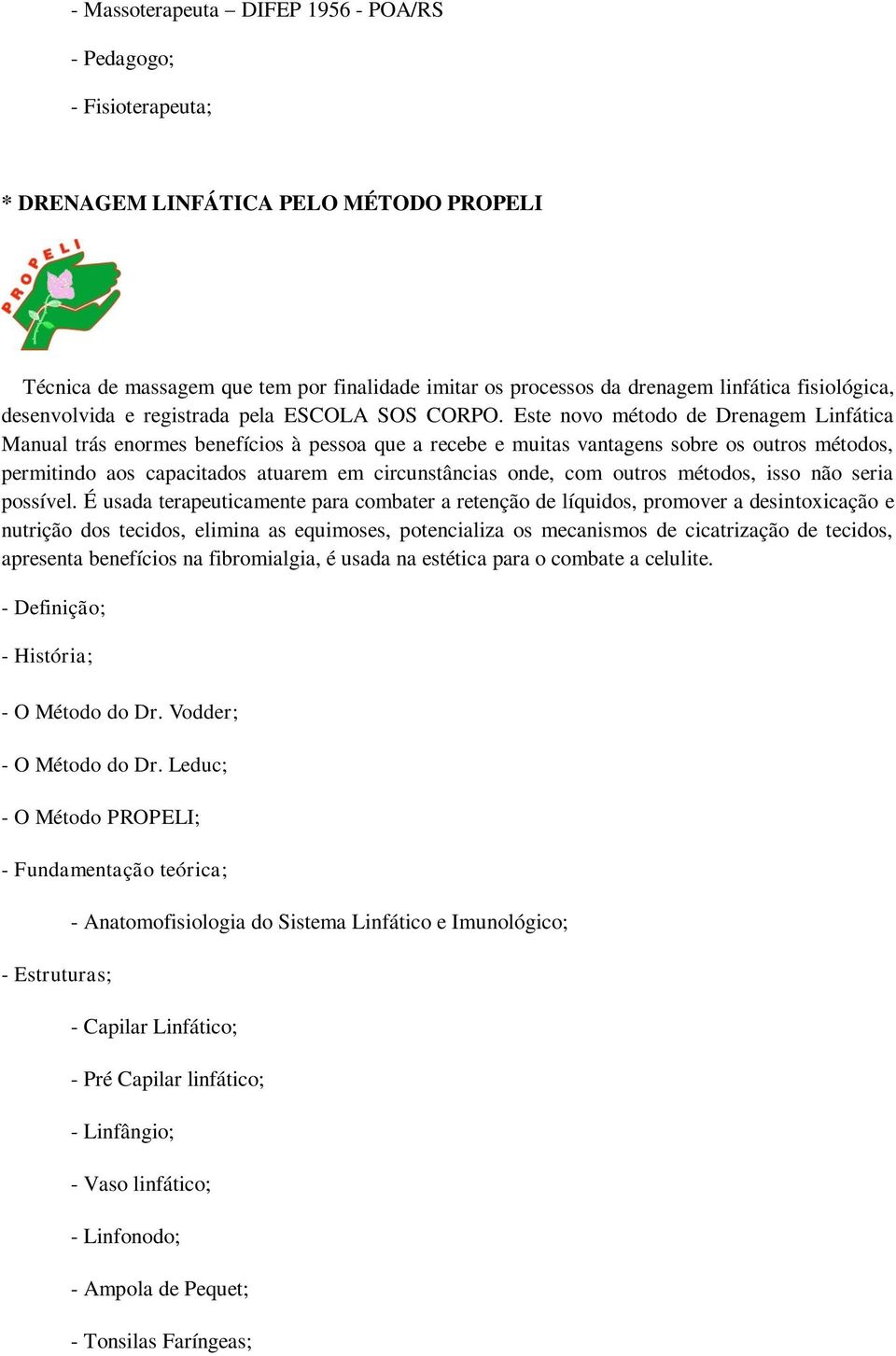 Este novo método de Drenagem Linfática Manual trás enormes benefícios à pessoa que a recebe e muitas vantagens sobre os outros métodos, permitindo aos capacitados atuarem em circunstâncias onde, com