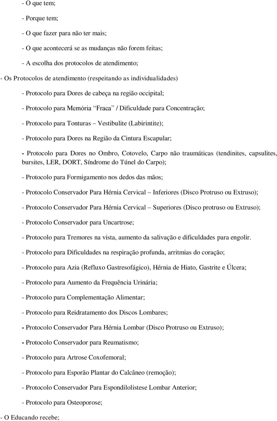 Protocolo para Dores na Região da Cintura Escapular; - Protocolo para Dores no Ombro, Cotovelo, Carpo não traumáticas (tendinites, capsulites, bursites, LER, DORT, Síndrome do Túnel do Carpo); -