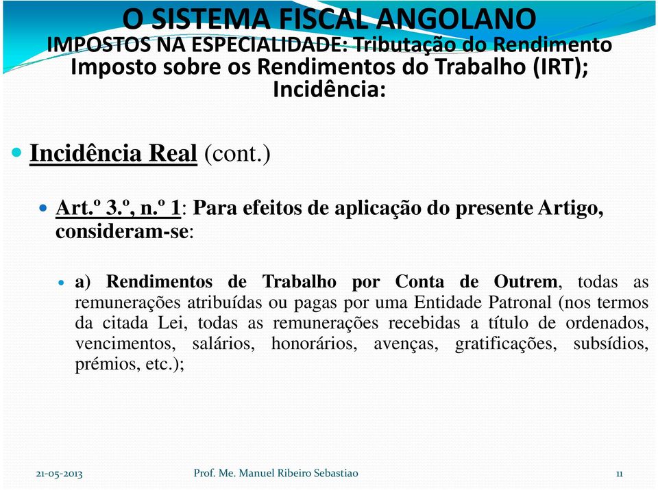 Outrem, todas as remunerações atribuídas ou pagas por uma Entidade Patronal (nos termos da citada Lei, todas as