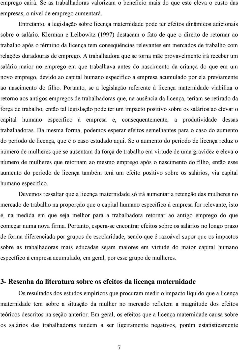 Klerman e Leibowz (1997) destacam o fato de que o direo de retornar ao trabalho após o término da licença tem conseqüências relevantes em mercados de trabalho com relações duradouras de emprego.