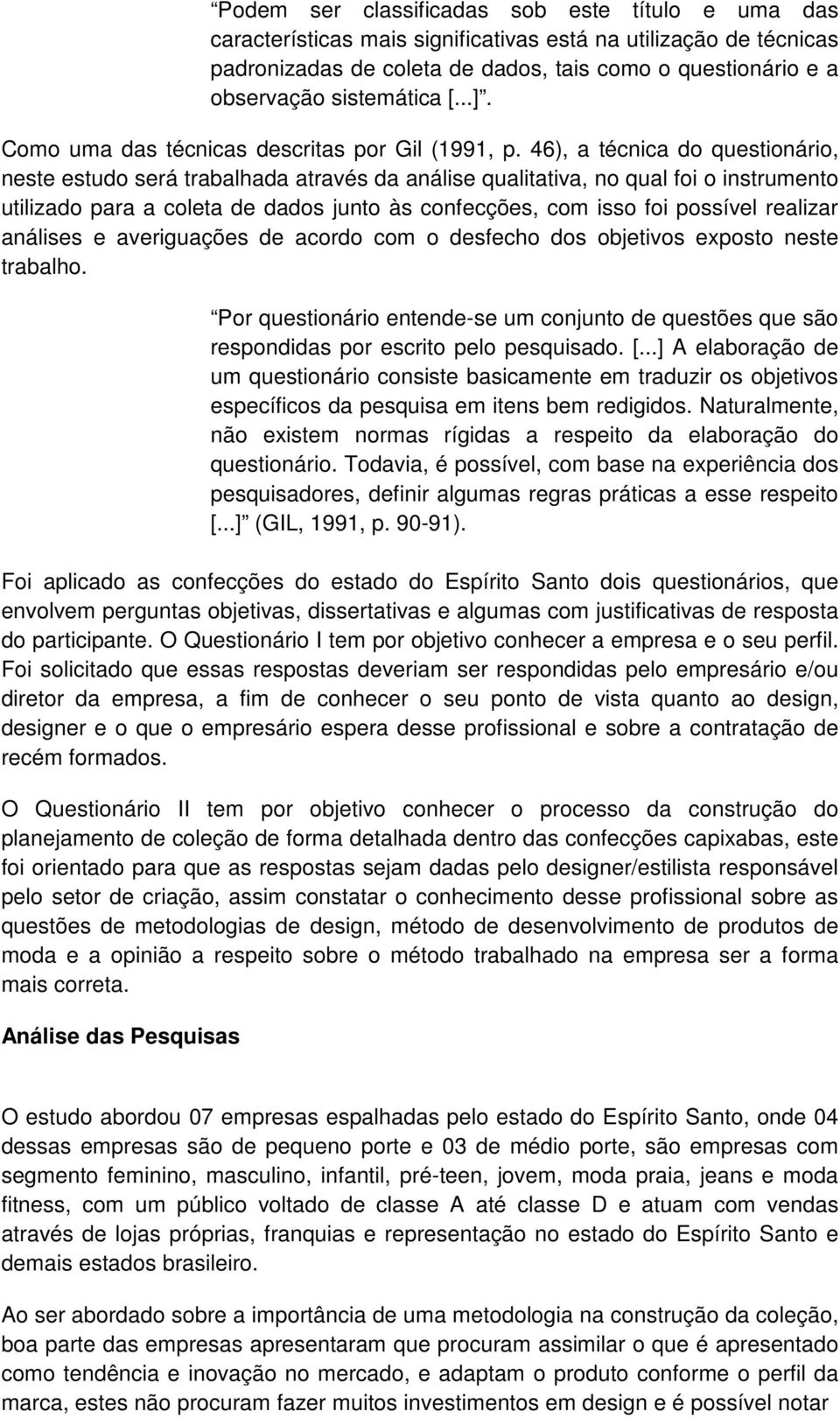 46), a técnica do questionário, neste estudo será trabalhada através da análise qualitativa, no qual foi o instrumento utilizado para a coleta de dados junto às confecções, com isso foi possível