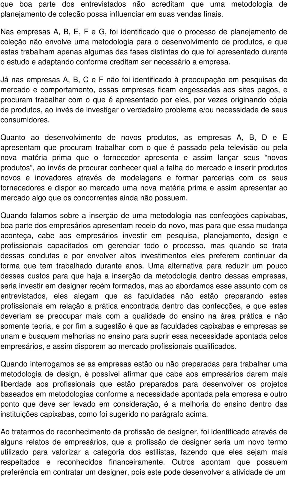 distintas do que foi apresentado durante o estudo e adaptando conforme creditam ser necessário a empresa.