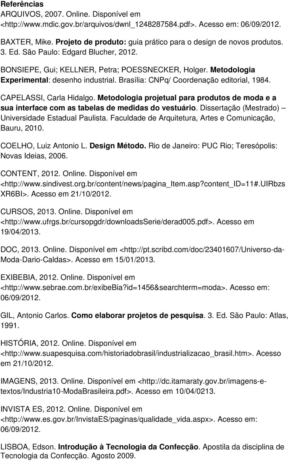 Metodologia Experimental: desenho industrial. Brasília: CNPq/ Coordenação editorial, 1984. CAPELASSI, Carla Hidalgo.