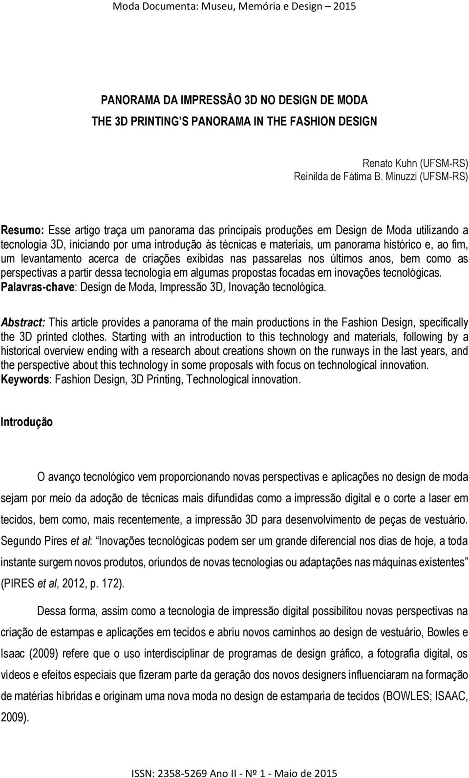 histórico e, ao fim, um levantamento acerca de criações exibidas nas passarelas nos últimos anos, bem como as perspectivas a partir dessa tecnologia em algumas propostas focadas em inovações