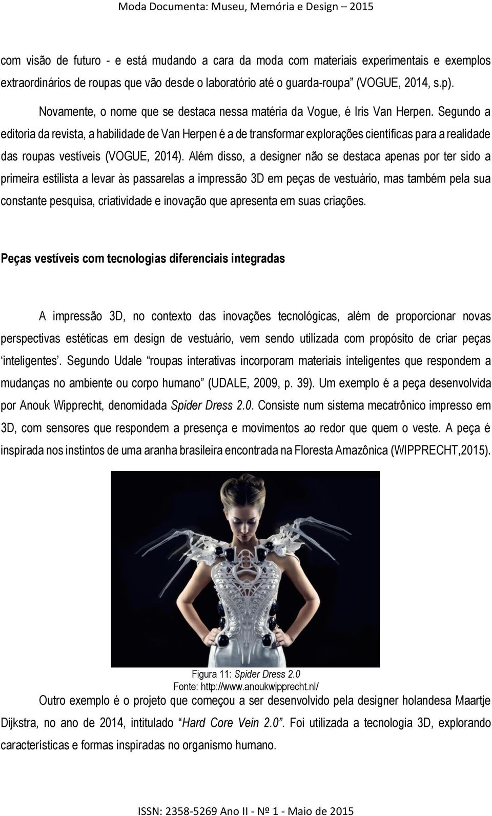 Segundo a editoria da revista, a habilidade de Van Herpen é a de transformar explorações científicas para a realidade das roupas vestíveis (VOGUE, 2014).