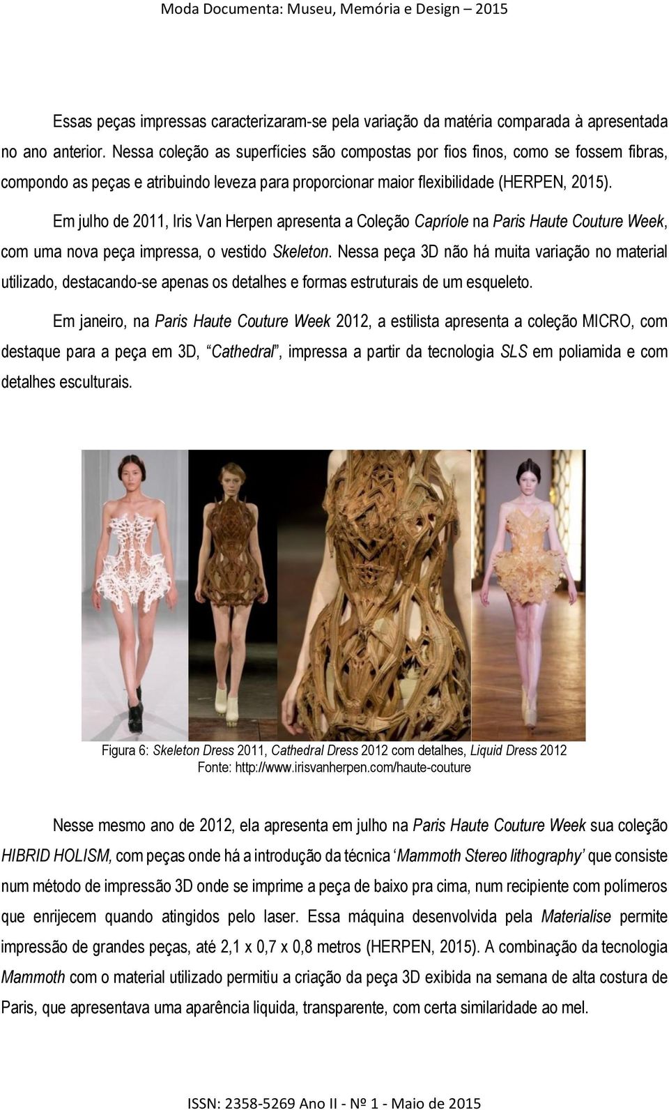 Em julho de 2011, Iris Van Herpen apresenta a Coleção Capríole na Paris Haute Couture Week, com uma nova peça impressa, o vestido Skeleton.