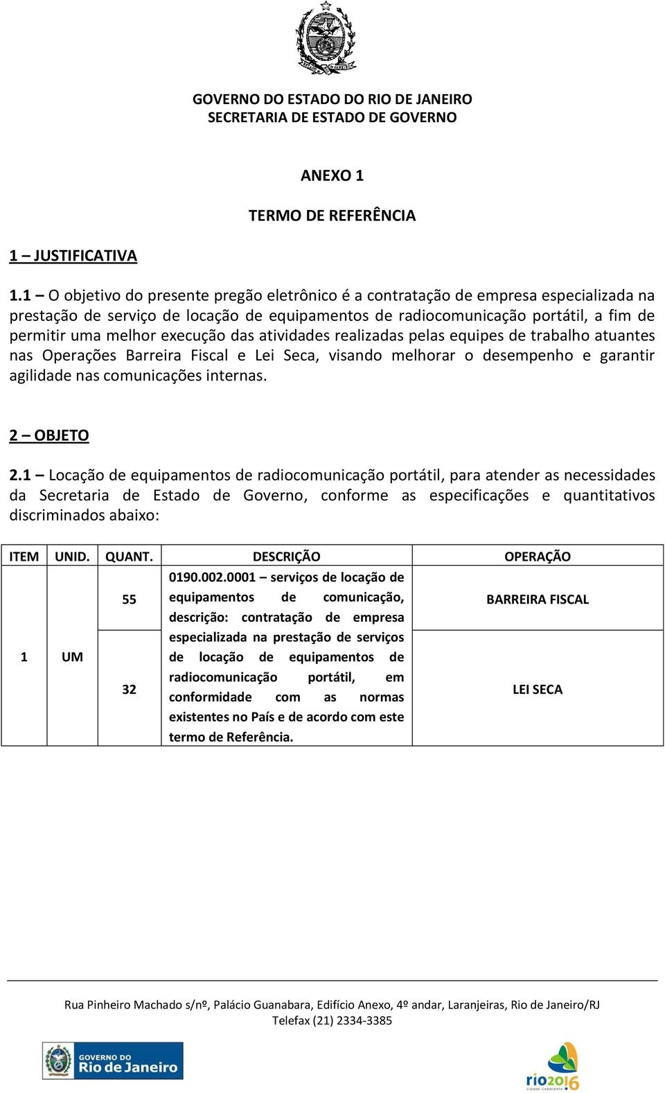 execução das atividades realizadas pelas equipes de trabalho atuantes nas Operações Barreira Fiscal e Lei Seca, visando melhorar o desempenho e garantir agilidade nas comunicações internas.