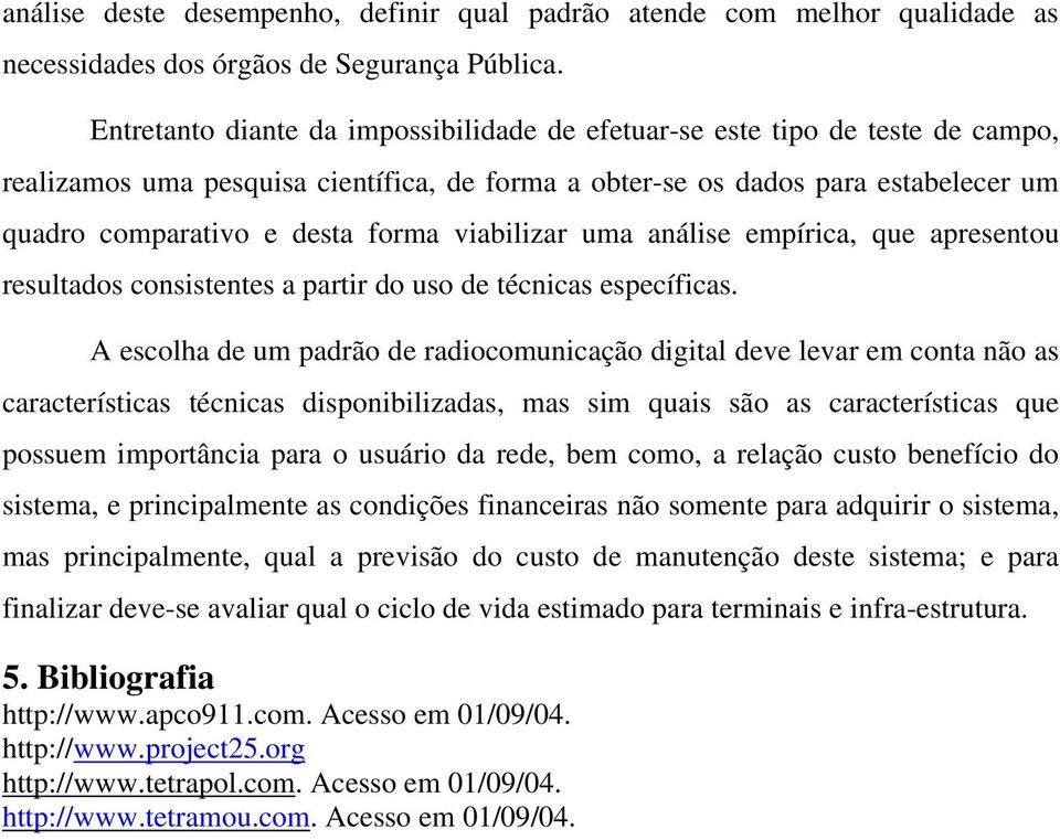 viabilizar uma análise empírica, que apresentou resultados consistentes a partir do uso de técnicas específicas.