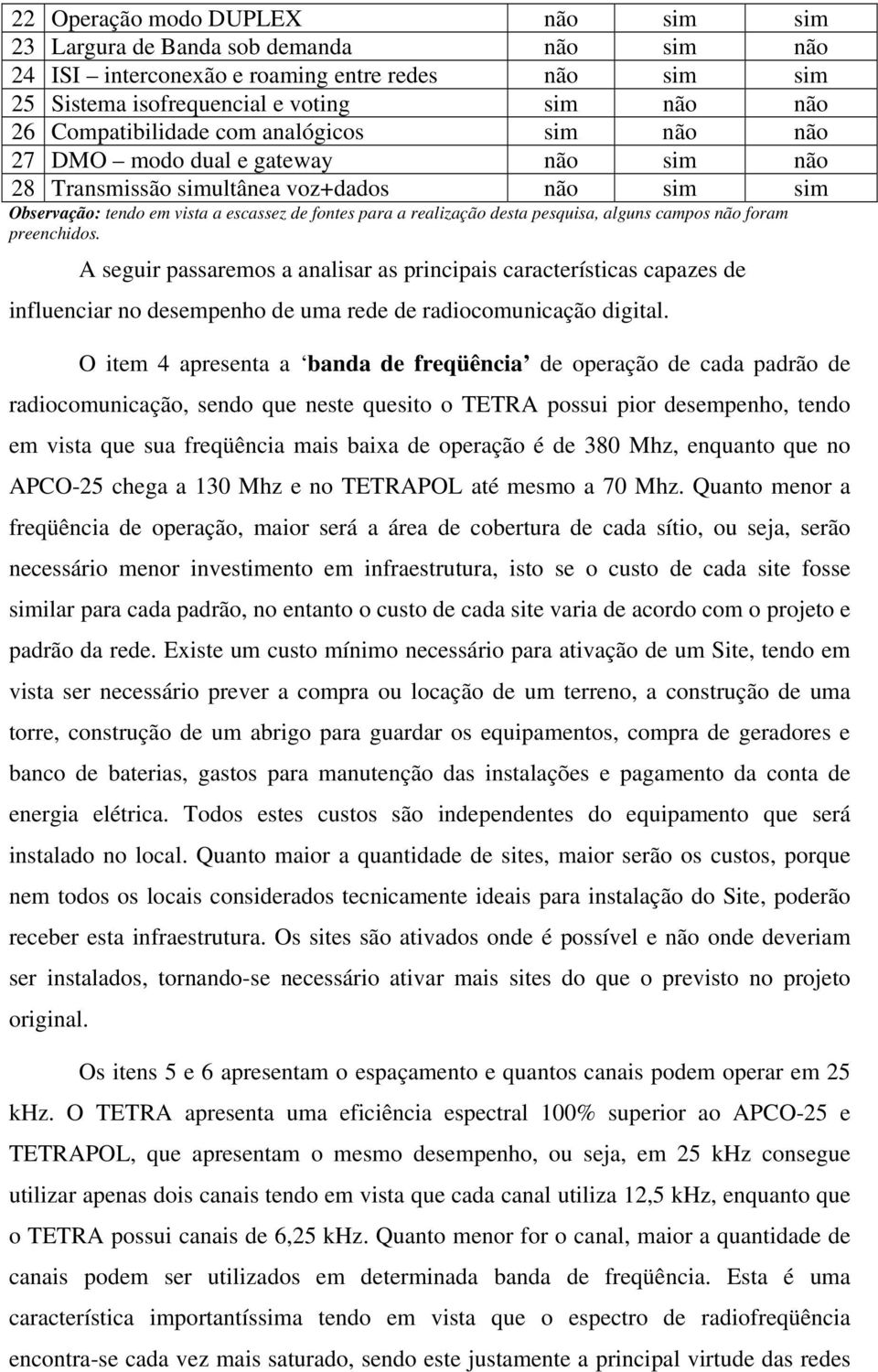 alguns campos não foram preenchidos. A seguir passaremos a analisar as principais características capazes de influenciar no desempenho de uma rede de radiocomunicação digital.