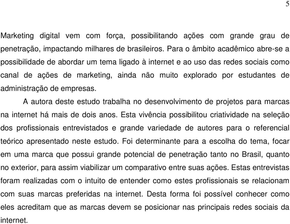 administração de empresas. A autora deste estudo trabalha no desenvolvimento de projetos para marcas na internet há mais de dois anos.