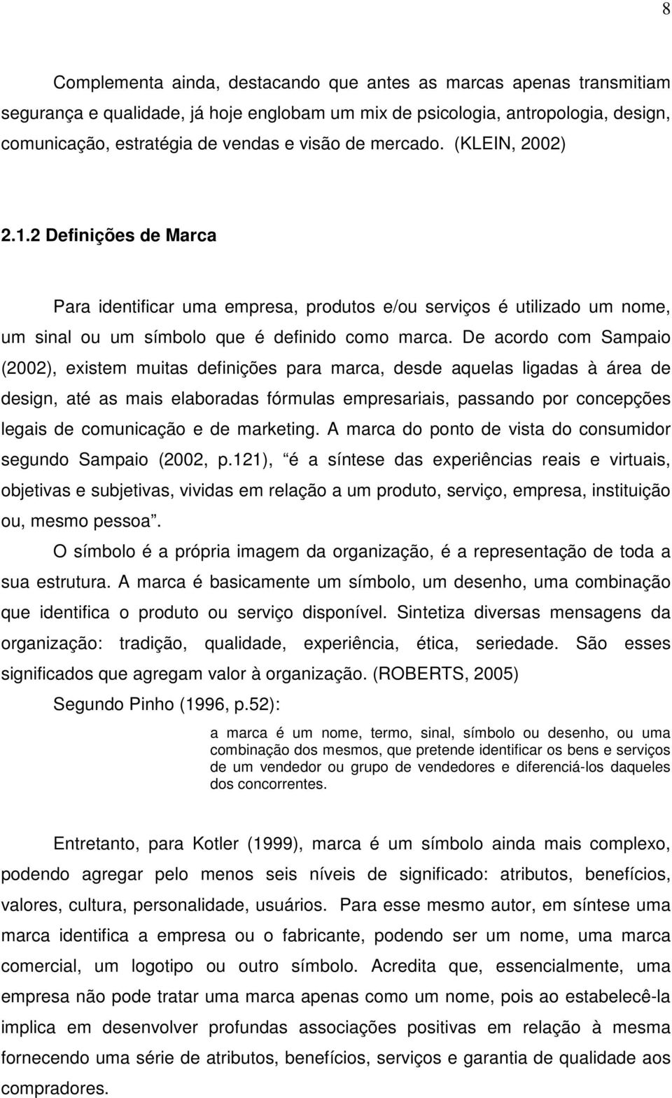 De acordo com Sampaio (2002), existem muitas definições para marca, desde aquelas ligadas à área de design, até as mais elaboradas fórmulas empresariais, passando por concepções legais de comunicação