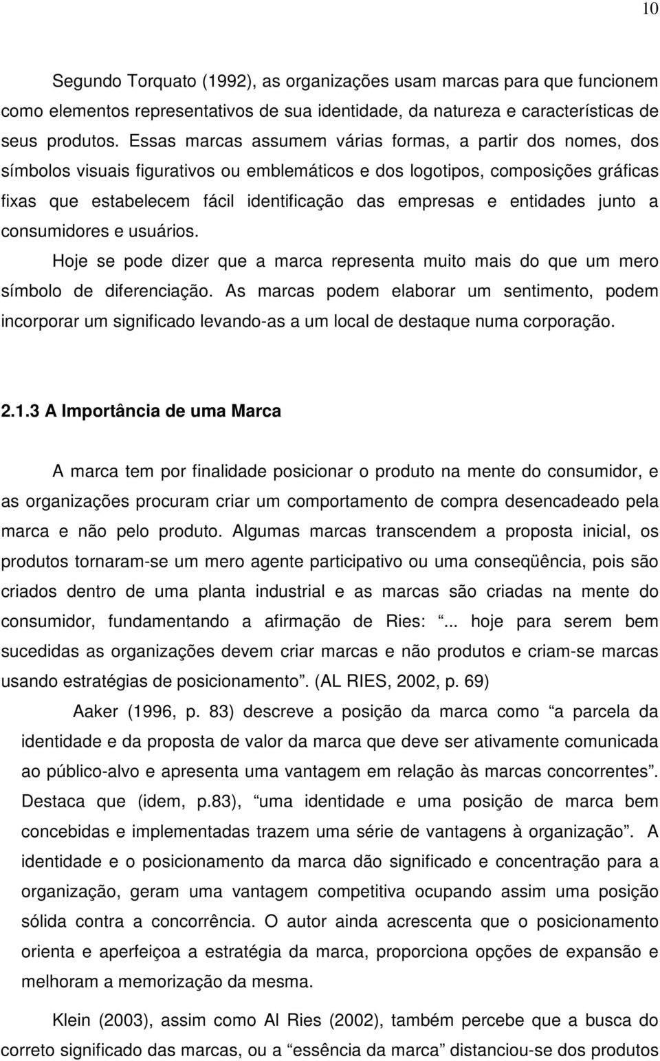 entidades junto a consumidores e usuários. Hoje se pode dizer que a marca representa muito mais do que um mero símbolo de diferenciação.