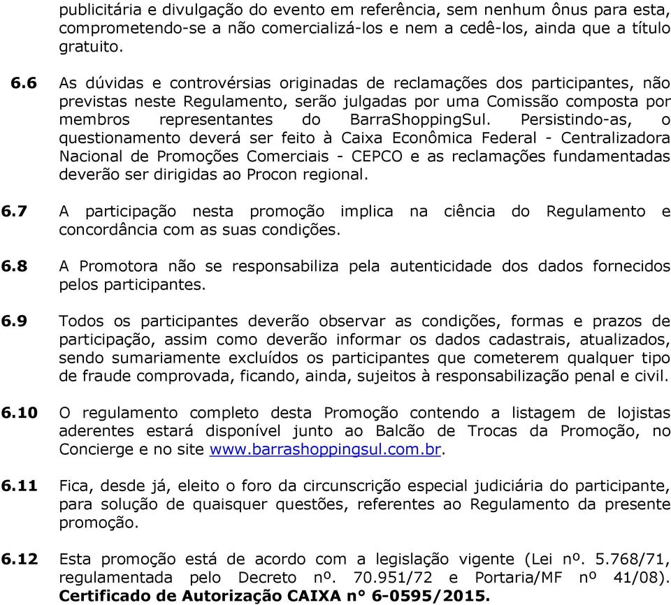 Persistindo-as, o questionamento deverá ser feito à Caixa Econômica Federal - Centralizadora Nacional de Promoções Comerciais - CEPCO e as reclamações fundamentadas deverão ser dirigidas ao Procon