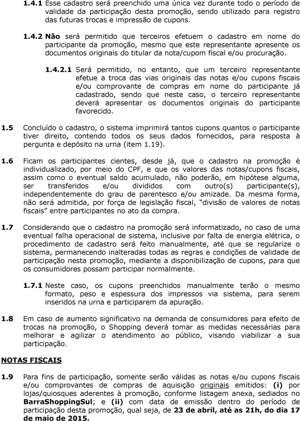 4.2.1 Será permitido, no entanto, que um terceiro representante efetue a troca das vias originais das notas e/ou cupons fiscais e/ou comprovante de compras em nome do participante já cadastrado,