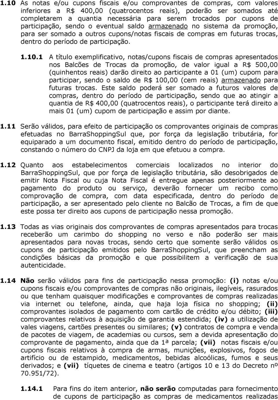 10.1 A título exemplificativo, notas/cupons fiscais de compras apresentados nos Balcões de Trocas da promoção, de valor igual a R$ 500,00 (quinhentos reais) darão direito ao participante a 01 (um)