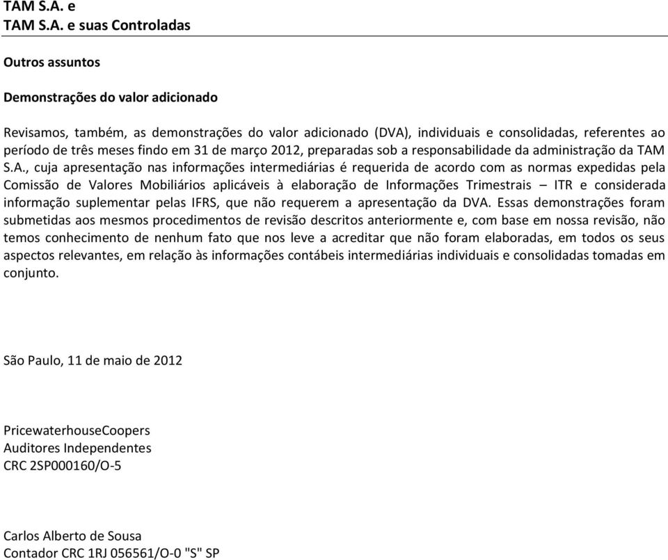 S.A., cuja apresentação nas informações intermediárias é requerida de acordo com as normas expedidas pela Comissão de Valores Mobiliários aplicáveis à elaboração de Informações Trimestrais ITR e