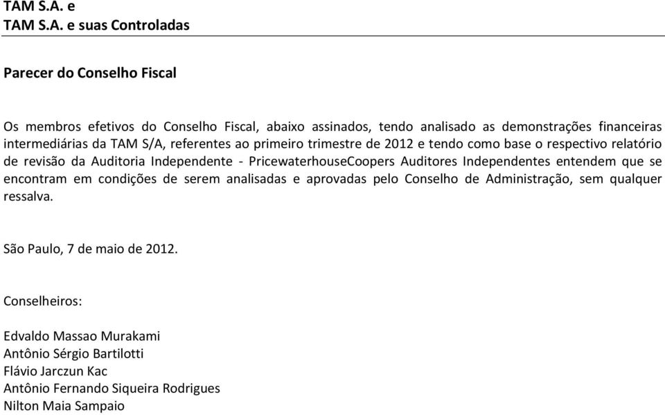 Auditores Independentes entendem que se encontram em condições de serem analisadas e aprovadas pelo Conselho de Administração, sem qualquer ressalva.