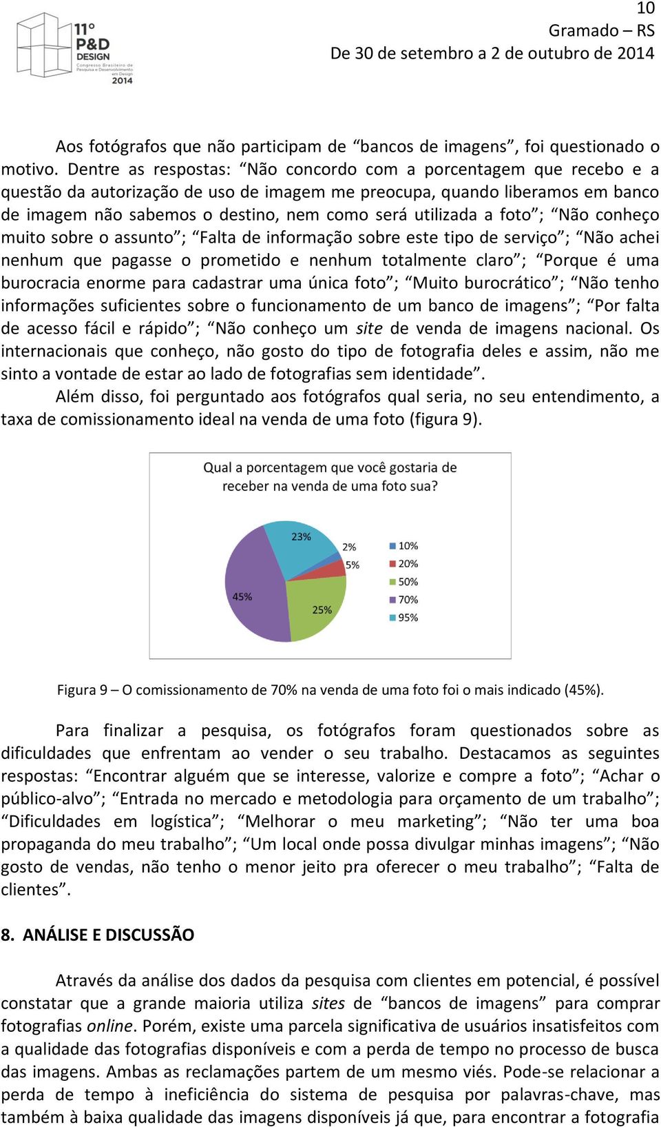 utilizada a foto ; Não conheço muito sobre o assunto ; Falta de informação sobre este tipo de serviço ; Não achei nenhum que pagasse o prometido e nenhum totalmente claro ; Porque é uma burocracia