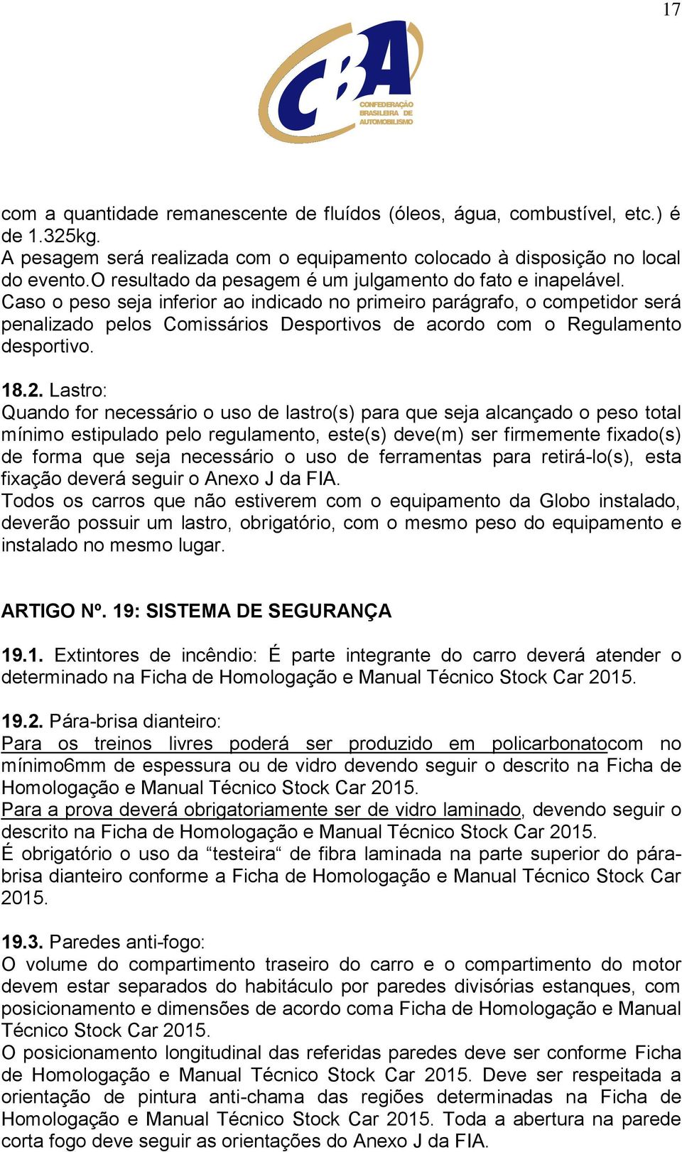 Caso o peso seja inferior ao indicado no primeiro parágrafo, o competidor será penalizado pelos Comissários Desportivos de acordo com o Regulamento desportivo. 18.2.