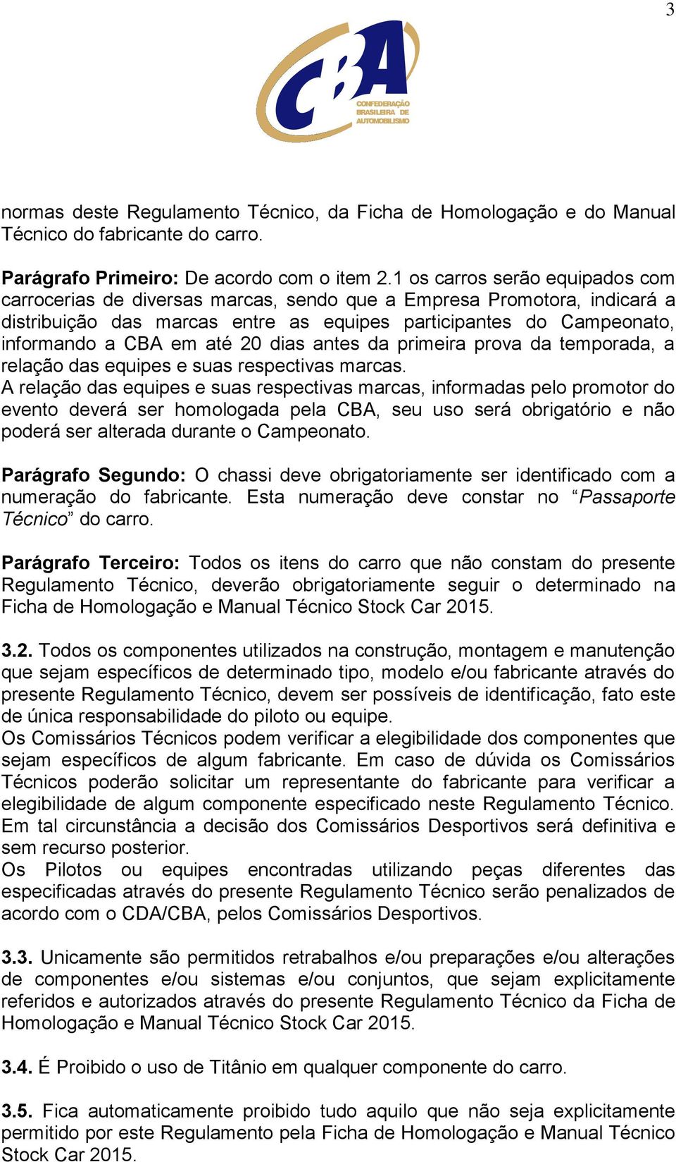 20 dias antes da primeira prova da temporada, a relação das equipes e suas respectivas marcas.