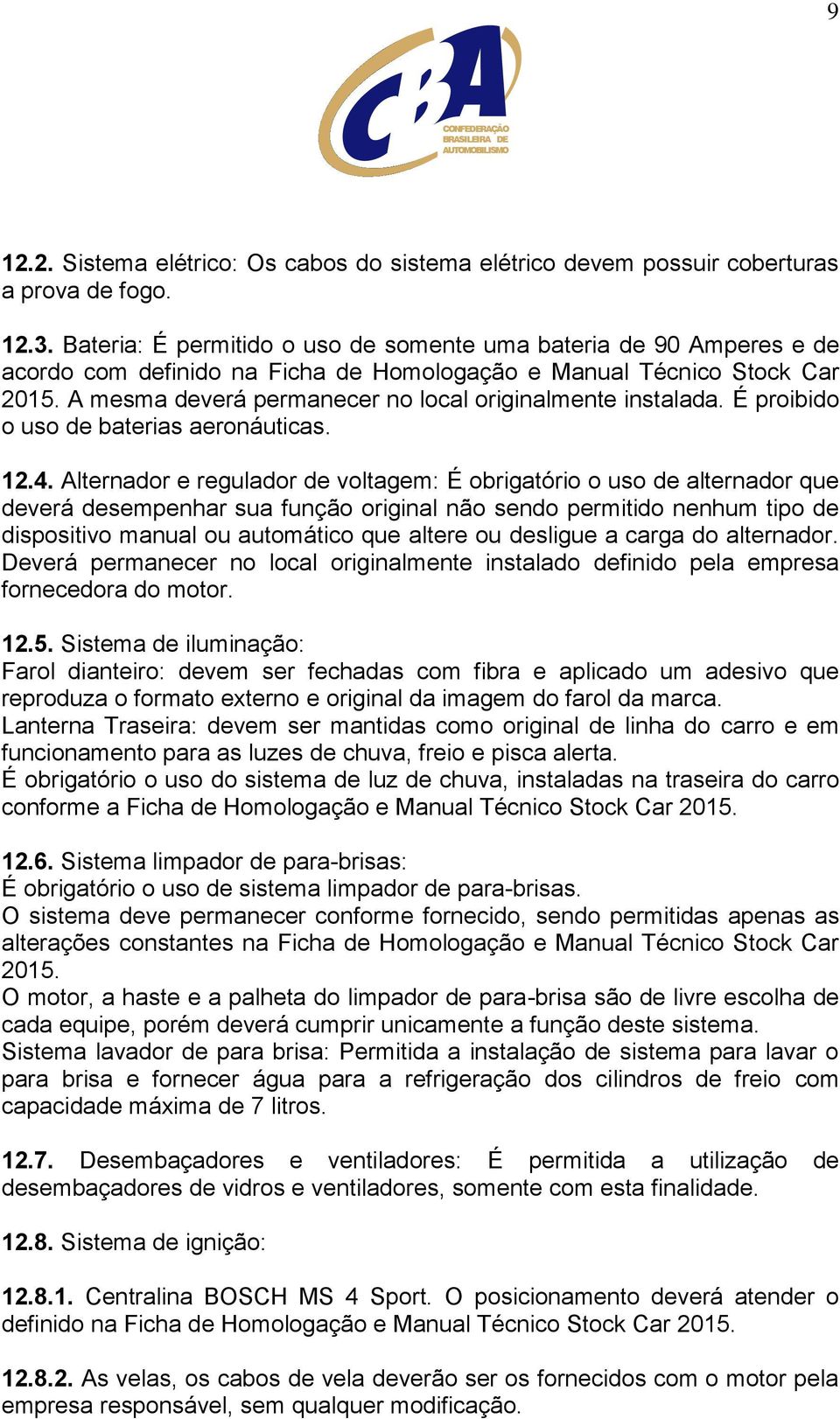 A mesma deverá permanecer no local originalmente instalada. É proibido o uso de baterias aeronáuticas. 12.4.