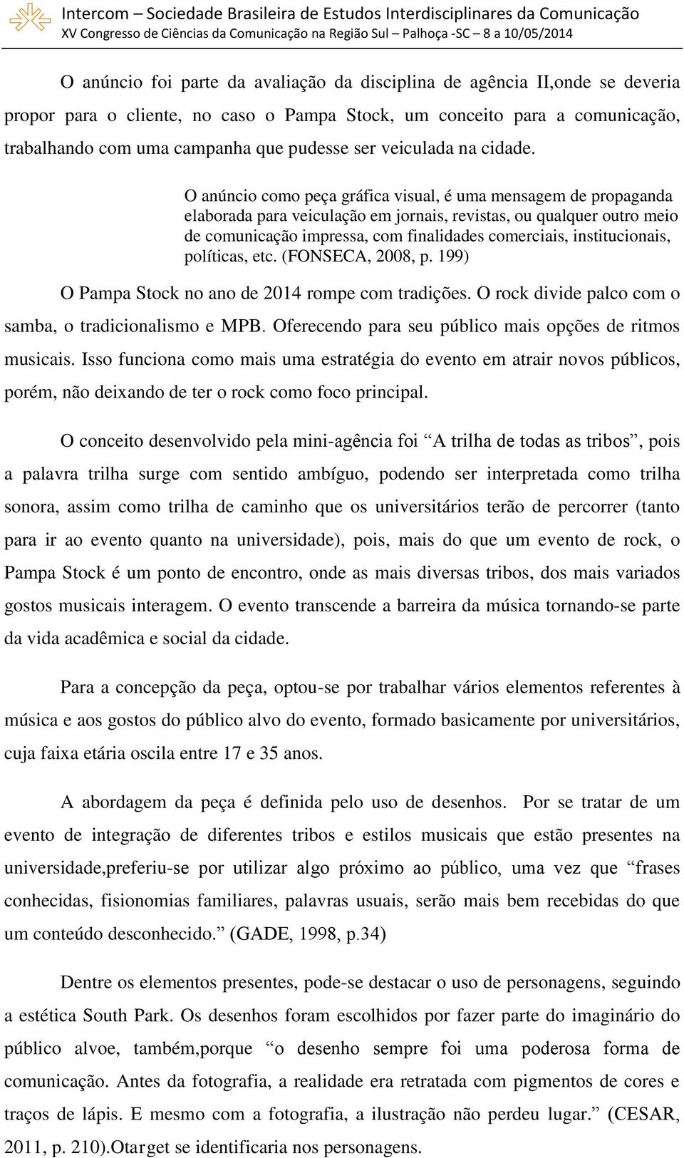 O anúncio como peça gráfica visual, é uma mensagem de propaganda elaborada para veiculação em jornais, revistas, ou qualquer outro meio de comunicação impressa, com finalidades comerciais,