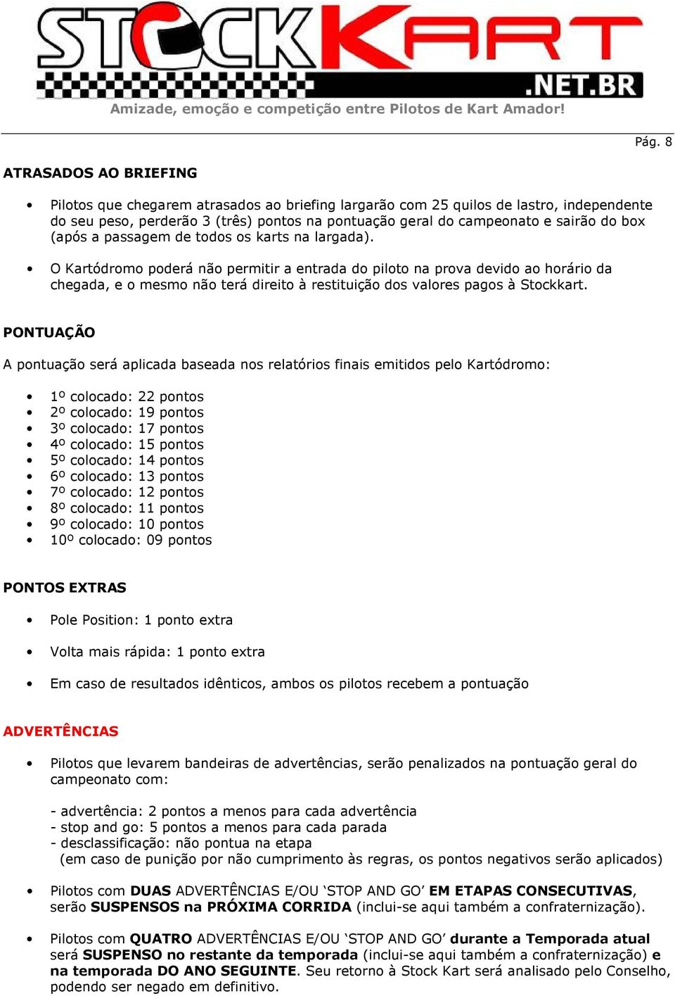 O Kartódromo poderá não permitir a entrada do piloto na prova devido ao horário da chegada, e o mesmo não terá direito à restituição dos valores pagos à Stockkart.