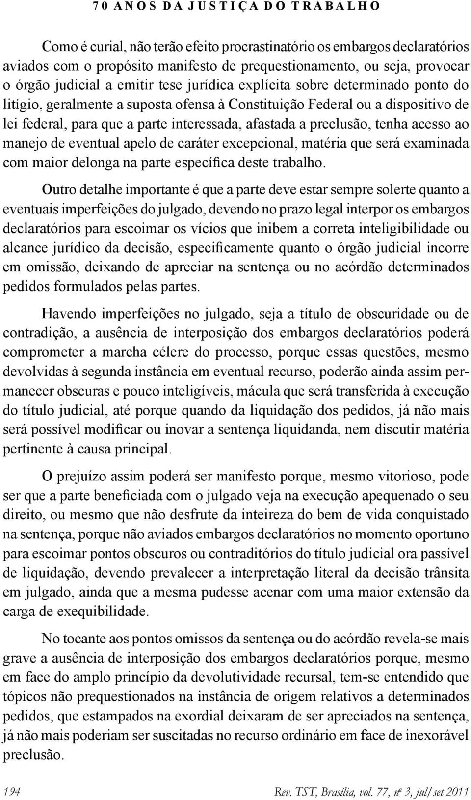 eventual apelo de caráter excepcional, matéria que será examinada com maior delonga na parte específica deste trabalho.