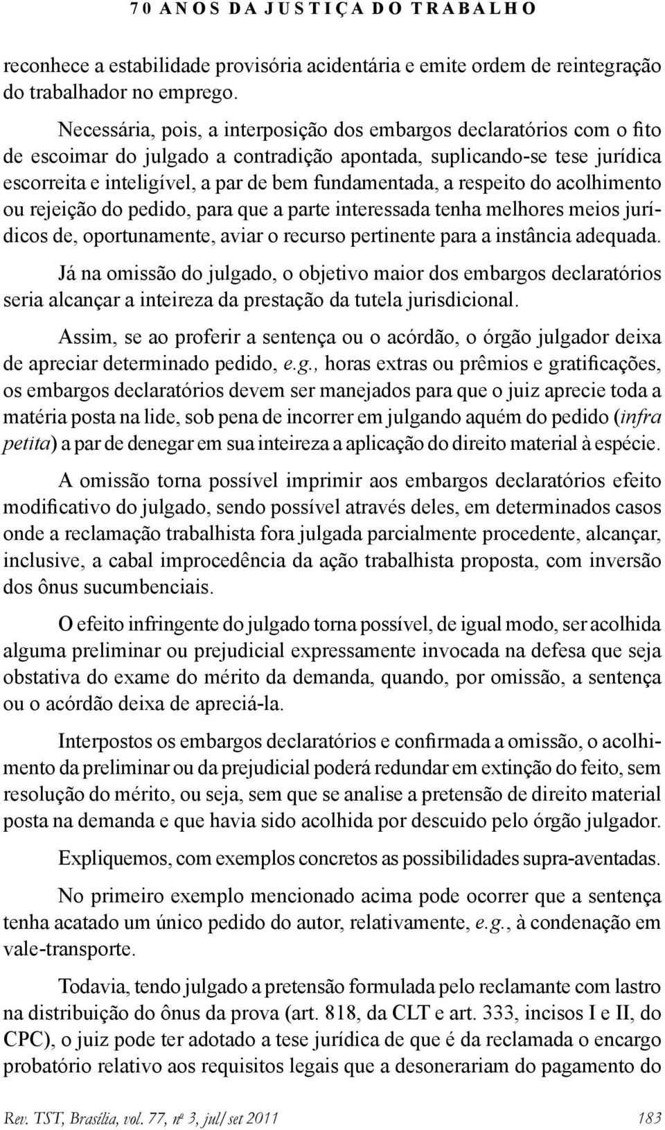 a respeito do acolhimento ou rejeição do pedido, para que a parte interessada tenha melhores meios jurídicos de, oportunamente, aviar o recurso pertinente para a instância adequada.