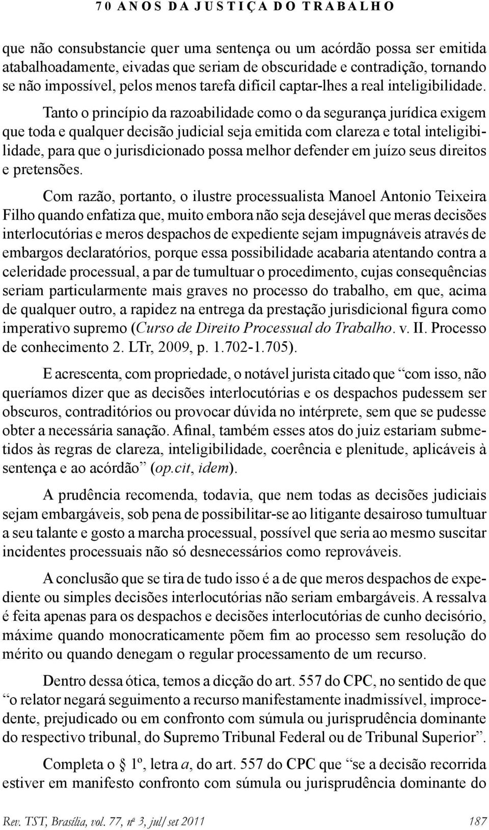 Tanto o princípio da razoabilidade como o da segurança jurídica exigem que toda e qualquer decisão judicial seja emitida com clareza e total inteligibilidade, para que o jurisdicionado possa melhor