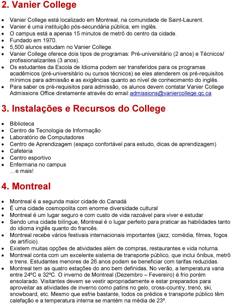 Vanier College oferece dois tipos de programas: Pré-universitário (2 anos) e Técnicos/ profissionalizantes (3 anos).