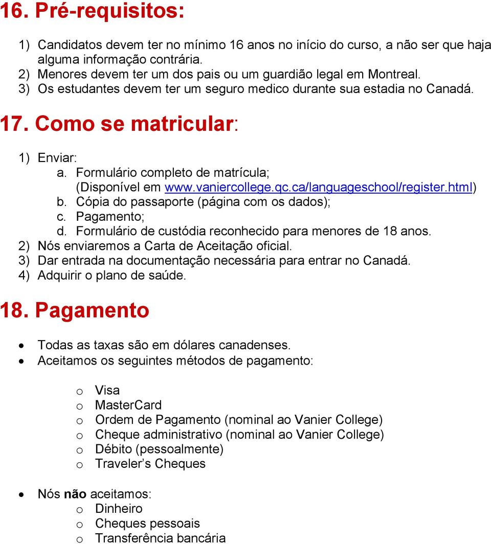 ca/languageschool/register.html) b. Cópia do passaporte (página com os dados); c. Pagamento; d. Formulário de custódia reconhecido para menores de 18 anos.