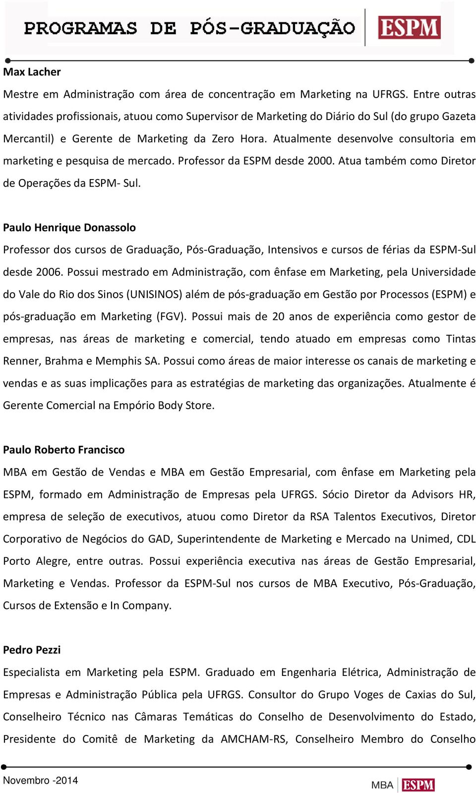 Atualmente desenvolve consultoria em marketing e pesquisa de mercado. Professor da ESPM desde 2000. Atua também como Diretor de Operações da ESPM- Sul.