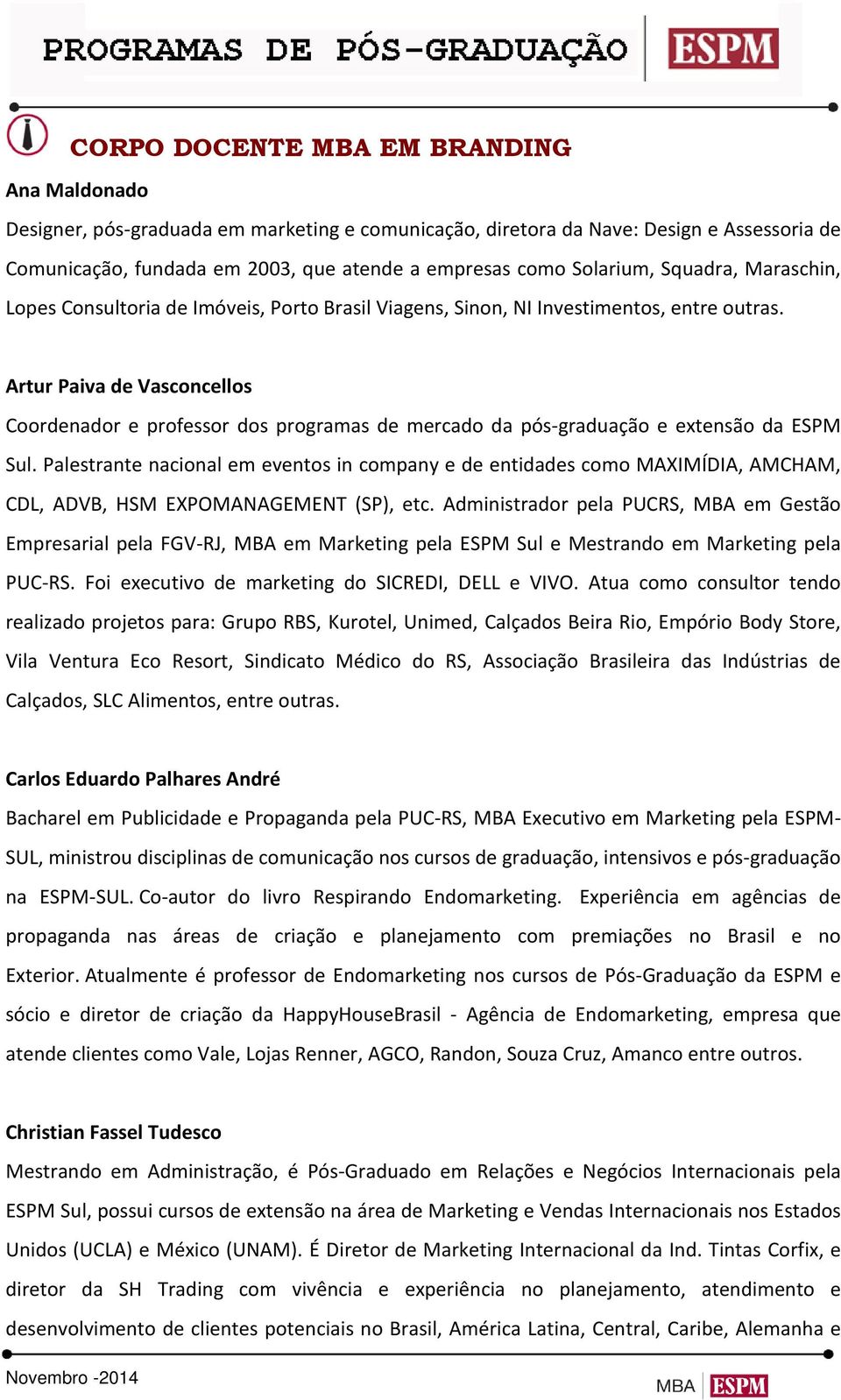 Artur Paiva de Vasconcellos Coordenador e professor dos programas de mercado da pós-graduação e extensão da ESPM Sul.