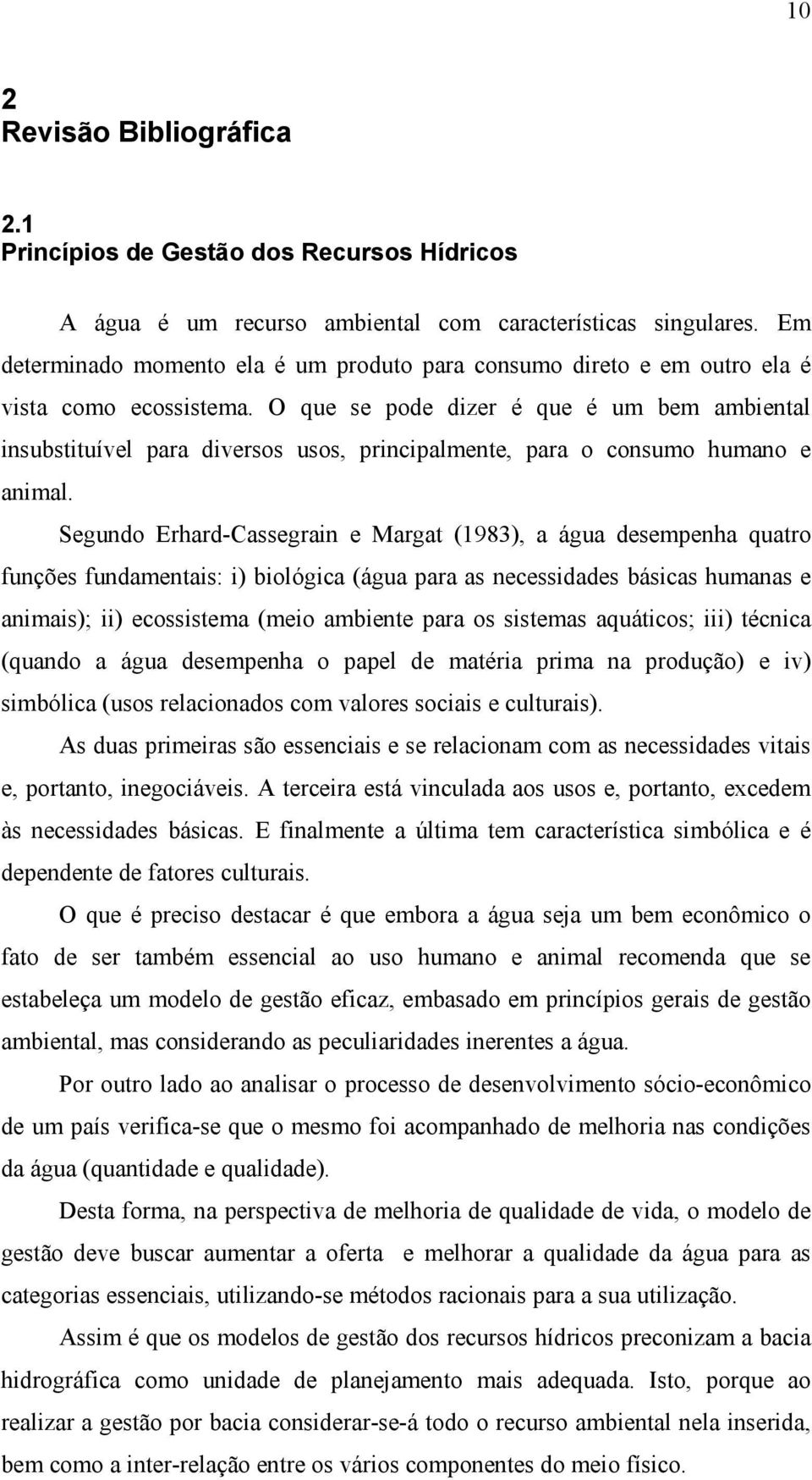 O que se pode dizer é que é um bem ambiental insubstituível para diversos usos, principalmente, para o consumo humano e animal.